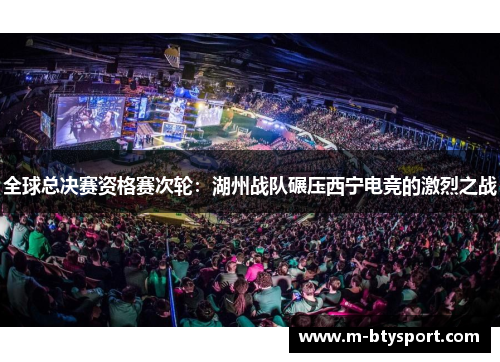全球总决赛资格赛次轮：湖州战队碾压西宁电竞的激烈之战